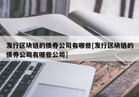 发行区块链的债券公司有哪些[发行区块链的债券公司有哪些公司]