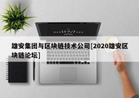 雄安集团与区块链技术公司[2020雄安区块链论坛]