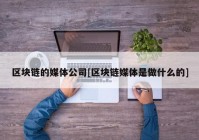 区块链的媒体公司[区块链媒体是做什么的]