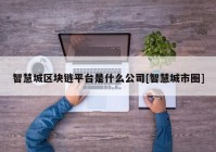 智慧城区块链平台是什么公司[智慧城市圈]