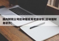国内财税公司区块链应用现状分析[区块链财务软件]