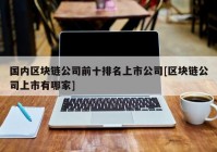 国内区块链公司前十排名上市公司[区块链公司上市有哪家]