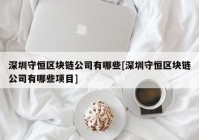 深圳守恒区块链公司有哪些[深圳守恒区块链公司有哪些项目]