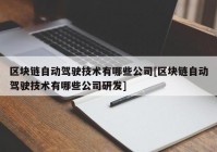 区块链自动驾驶技术有哪些公司[区块链自动驾驶技术有哪些公司研发]
